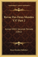 Revue Des Deux Mondes V37 Part 2: Annee XXXII, Seconde Periode (1862) 1160449392 Book Cover