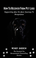 How To Recover From Pet Loss: Supporting You On Your Journey To Acceptance B08JBD12HJ Book Cover