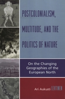 Postcolonialism, Multitude, and the Politics of Nature: On the Changing Geographies of the European North 0761834176 Book Cover