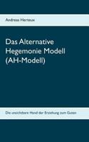 Das Alternative Hegemonie Modell (AH-Modell): Die unsichtbare Hand der Erziehung zum Guten 3981900642 Book Cover