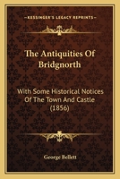 The Antiquities of Bridgnorth: With Some Historical Notices of the Town and Castle 9355399693 Book Cover