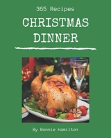 365 Christmas Dinner Recipes: A Christmas Dinner Cookbook for Effortless Meals B08D527TGW Book Cover