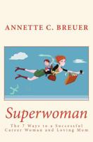 Superwoman: The 7 Ways to a Successful Career Woman and Loving Mom 1724381504 Book Cover