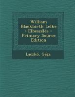 William Blackbirth Lelke: Elbeszélés - Primary Source Edition 1293080675 Book Cover