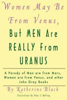 Women May Be from Venus...but Men Are Really from Uranus: A Parody of Men Are from Mars, Women Are from Venus and Other John Gray Books 1469955318 Book Cover