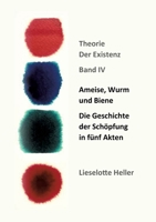 Ameise, Wurm und Biene: Die Geschichte der Schöpfung in fünf Akten: Theorie der Existenz, Band IV (German Edition) 3911218117 Book Cover