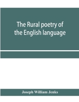 The rural poetry of the English language, illustrating the seasons and months of the year, Their Changes, Employments, Lessons, and Pleasures, Topical 9353958490 Book Cover