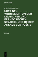 �ber Den Wortreichtum Der Deutschen Und Franz�sischen Sprache, Und Beider Anlage Zur Po�sie, Nebst Anderen Bermerkungen, Sprache Und Litteratur Betreffend: Bd. 2 3111235661 Book Cover