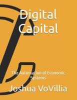 Digital Capital: The Automation of Economic Systems (Wealth and the Global Economy: How Prosperity Devours Itself) B0G4DW33J4 Book Cover