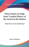 Observations on Judge Jones' Loyalist History of the American Revolution. How Far is It an Authority .. 1241470162 Book Cover