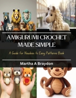 Amigurumi Crochet Made Simple: A Guide for Newbies to Easy Patterns Book B0CQG7SKX9 Book Cover