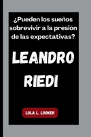 LEANDRO RIEDI: ¿Pueden los sueños sobrevivir a la presión de las expectativas? (Spanish Edition) B0FR447WY1 Book Cover