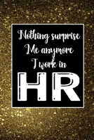 Nothing Suprise Me Anymore I Work In HR: Human Resources Inspirational Quotes Journal & Notebook Appreciation Gift For Journaling, Note Taking And Jotting Down Ideas 1695229150 Book Cover