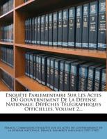 Enquête Parlementaire Sur Les Actes Du Gouvernement De La Défense Nationale: Dépêches Télégraphiques Officielles, Volume 2... 1277059306 Book Cover