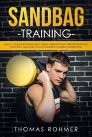 Sandbag Training: Build a Fit & Functional Body Using Workouts That Are Efficient and Effective—Includes Over 50 Different Sandbag Workouts! 1717585159 Book Cover
