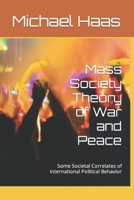 Mass Society Theory of War and Peace: Some Societal Correlates of International Political Behavior B0BYB8K5J6 Book Cover