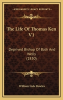 The Life Of Thomas Ken V1: Deprived Bishop Of Bath And Wells 1167219775 Book Cover