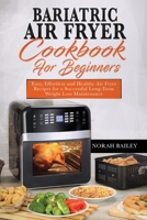 Bariatric Air Fryer Cookbook for Beginners: Easy, Effortless and Healthy Air Fryer Recipes for a Successful Long-Term Weight Loss Maintenance 1802511717 Book Cover