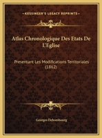 Atlas Chronologique Des Etats De L'Eglise: Presentant Les Modifications Territoriales (1862) 1169650279 Book Cover