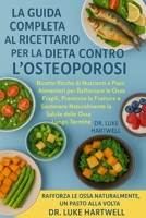 La Guida Completa Al Ricettario Per La Dieta Contro l'Osteoporosi: Ricette Ricche Di Nutrienti E Piani Alimentari Per Rafforzare Le Ossa Fragili, ... Delle Ossa A Lungo Termine (Italian Edition) B0FCF1D6CG Book Cover