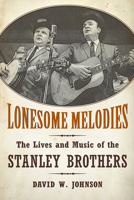 Lonesome Melodies: The Lives and Music of the Stanley Brothers 1628460571 Book Cover