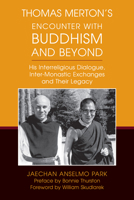 Thomas Merton’s Encounter with Buddhism and Beyond: His Interreligious Dialogue, Inter-monastic Exchanges, and Their Legacy 0814684742 Book Cover
