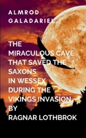 The Miraculous Cave That Saved The Saxons In Wessex During The Viking Invasion By Ragnar Lothbrok: As Wessex begins to heal from the ravages of war, ... hope, courage, and unity can lead to victory 7928285134 Book Cover