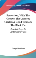 Possession: With the Groove, the Unborn, Circles, a Good Woman, the Black Tie, One-Act Plays of Contemporary Life (Classic Reprint) 0548397694 Book Cover