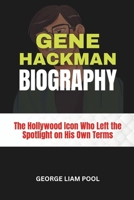 Gene Hackman Biography: The Hollywood Icon Who Left the Spotlight on His Own Terms (Legends Who Shaped History) B0DX7F8ZKM Book Cover