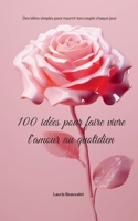 100 idées pour faire vivre l'amour au quotidien: Des idées simples pour nourrir ton couple chaque jour (French Edition) 2322641375 Book Cover