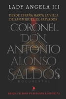 DESDE ESPAÑA HASTA LA VILLA DE SAN MIGUEL, EL SALVADOR CORONEL DON ANTONIO ALONSO SALDÓS: DOCUMENTAL B0CKR8HPJG Book Cover