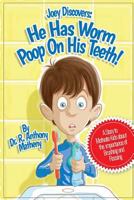 He Has Worm Poop on His Teeth!: Part 1 of the Joey Discover Series, a Story to Motivate Kids about the Importance of Brushing and Flossing 149366185X Book Cover