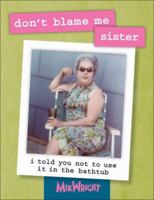 don't blame me, sister: i told you not to use it in the bathtub 0740768786 Book Cover