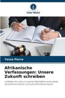 Afrikanische Verfassungen: Unsere Zukunft schreiben: Leitfaden für eine in unseren Realitäten verwurzelte sozioökonomische und kulturelle Governance (German Edition) 6208721814 Book Cover