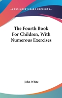 The Fourth Book For Children, With Numerous Exercises 0548321892 Book Cover