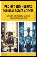 Prompt Engineering with AI for Real Estate Agents: How to Stand Out in a Saturated Market Using AI Tools That Write, Follow Up, and Sell for You (Calypso Keys: Real Estate Made Simple) B0FLD9ZWDP Book Cover