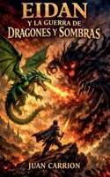 Eidan Y La Guerra de Dragones Y Sombras (El Legado de Nadie y Eidan) (Spanish Edition) B0GSN2M7RX Book Cover