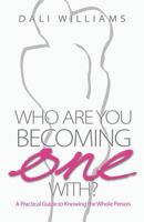 Who Are You Becoming One With? a Practical Guide to Knowing the Whole Person 1613140770 Book Cover