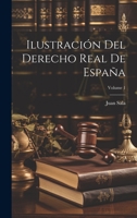 Ilustración Del Derecho Real De España; Volume 1 1020267739 Book Cover