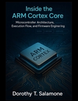 Inside the Arm Cortex Core: Microcontroller Architecture, Execution Flow, and Firmware Engineering (Systems Engineering and Technology) B0GPY5X6RH Book Cover