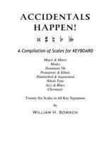 ACCIDENTALS HAPPEN! A Compilation of Scales for Keyboard Twenty-Six Scales in All Key Signatures: Major & Minor, Modes, Dominant 7th, Pentatonic & Ethnic, Diminished & Augmented, Whole Tone, Jazz & Bl 1491081961 Book Cover