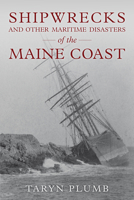 Shipwrecks and Other Maritime Disasters of the Maine Coast 1608937240 Book Cover