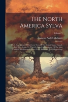 The North America Sylva: Or, A Description Of The Forest Trees Of The United States, Canada And Nova Scotia. To Which Is Added A Description Of The ... Illustrated By 156 Engravings; Volume 3 1021534110 Book Cover