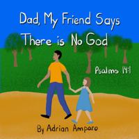 Dad, My Friend Says There Is No God : Psalms 14:1 1735925705 Book Cover