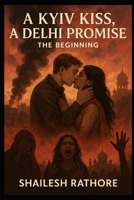 A Kyiv Kiss, A Delhi Promise: The Beginning B0DT13KSMX Book Cover