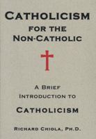 Catholicism for the Non-catholic: A Brief Introduction to Catholicism 0872432696 Book Cover