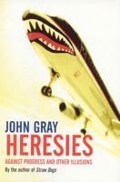 Heresies: Against Progress and Other Illusions 1862077185 Book Cover