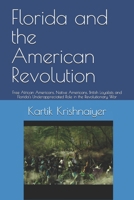 Florida and the American Revolution: Free African Americans, Native Americans, British Loyalists and Florida's Underappreciated Role in the Revolution B0CGYQ7XDX Book Cover