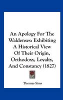 An Apology For The Waldenses: Exhibiting A Historical View Of Their Origin, Orthodoxy, Loyalty, And Constancy 1104013479 Book Cover