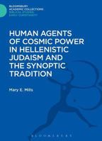 Human Agents of Cosmic Power in Hellenistic Judaism and the Synoptic Tradition 147423044X Book Cover